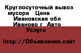 Круглосуточный вывоз мусора › Цена ­ 2 000 - Ивановская обл., Иваново г. Авто » Услуги   